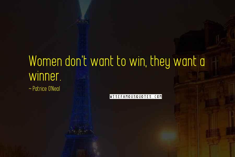 Patrice O'Neal Quotes: Women don't want to win, they want a winner.