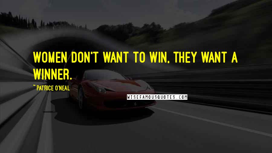 Patrice O'Neal Quotes: Women don't want to win, they want a winner.