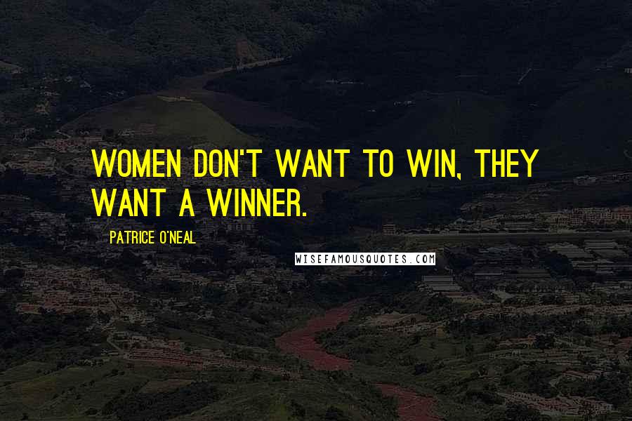 Patrice O'Neal Quotes: Women don't want to win, they want a winner.