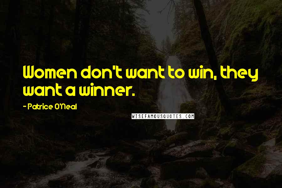 Patrice O'Neal Quotes: Women don't want to win, they want a winner.