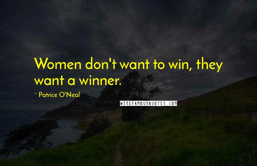 Patrice O'Neal Quotes: Women don't want to win, they want a winner.