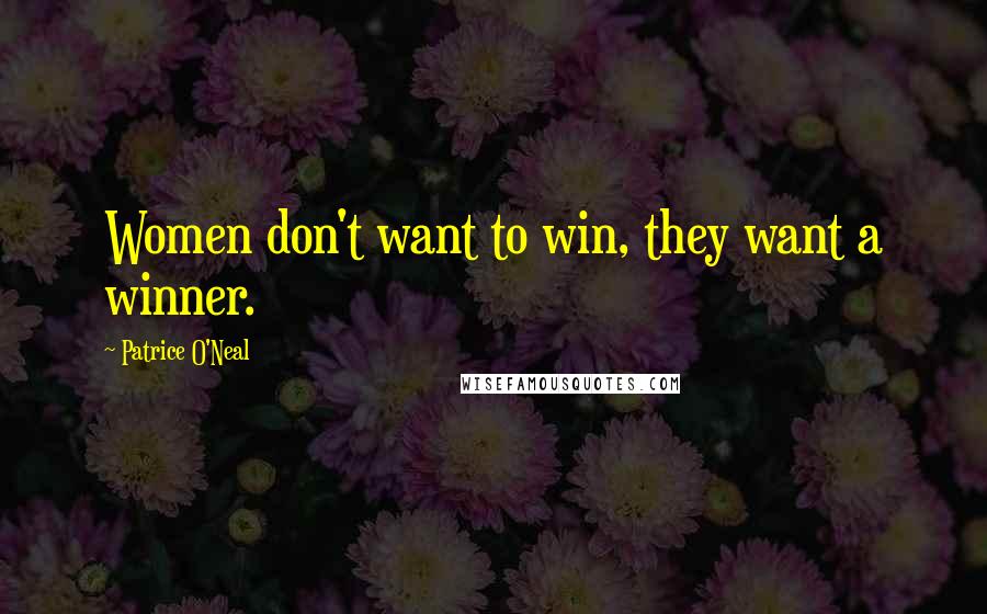 Patrice O'Neal Quotes: Women don't want to win, they want a winner.