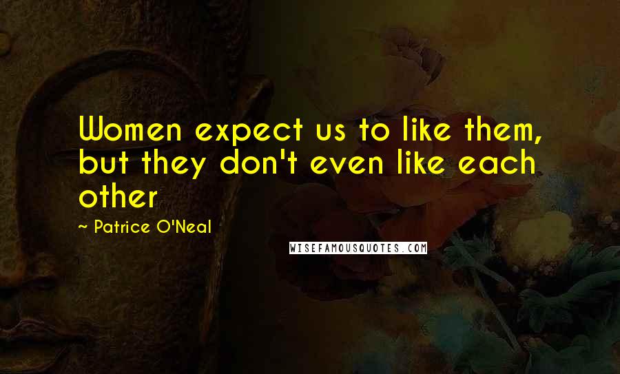 Patrice O'Neal Quotes: Women expect us to like them, but they don't even like each other