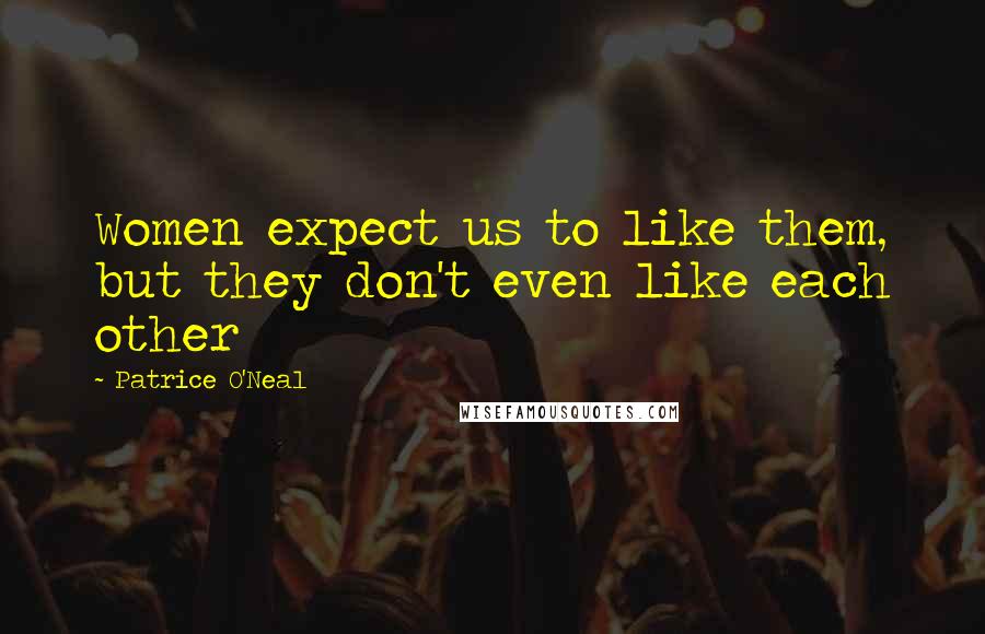 Patrice O'Neal Quotes: Women expect us to like them, but they don't even like each other