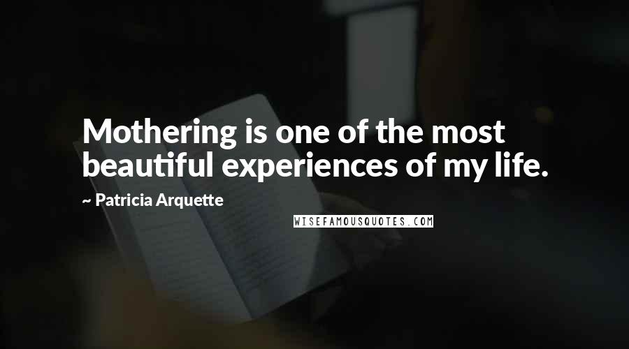 Patricia Arquette Quotes: Mothering is one of the most beautiful experiences of my life.