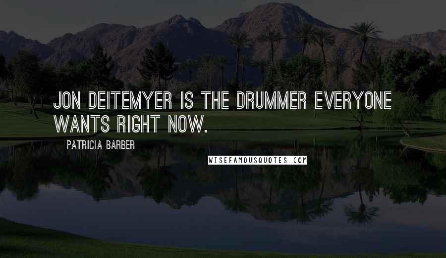 Patricia Barber Quotes: Jon Deitemyer is the drummer everyone wants right now.