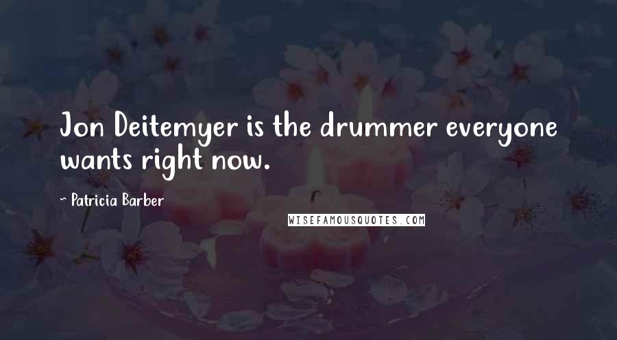 Patricia Barber Quotes: Jon Deitemyer is the drummer everyone wants right now.