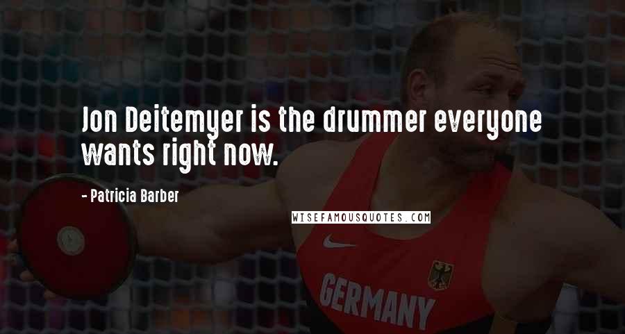 Patricia Barber Quotes: Jon Deitemyer is the drummer everyone wants right now.