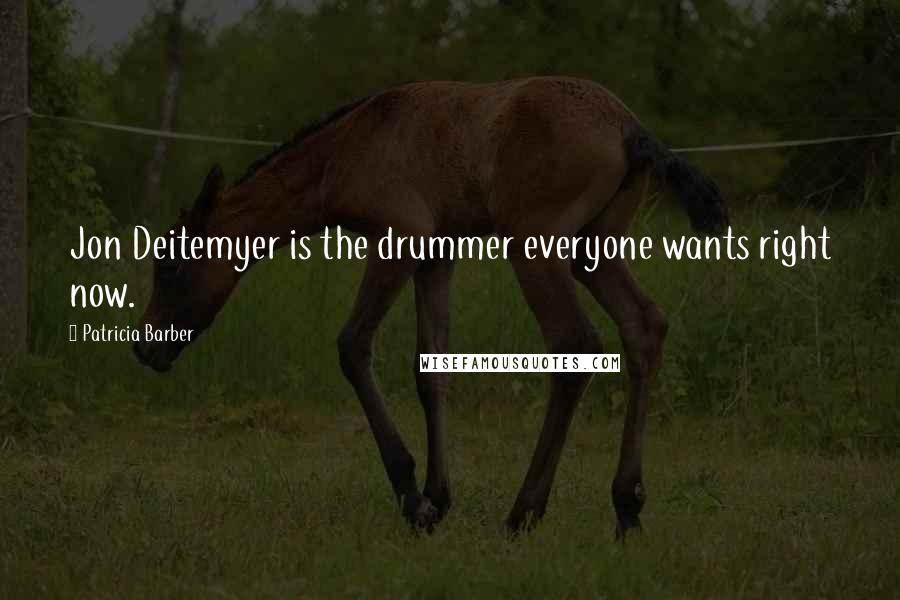 Patricia Barber Quotes: Jon Deitemyer is the drummer everyone wants right now.