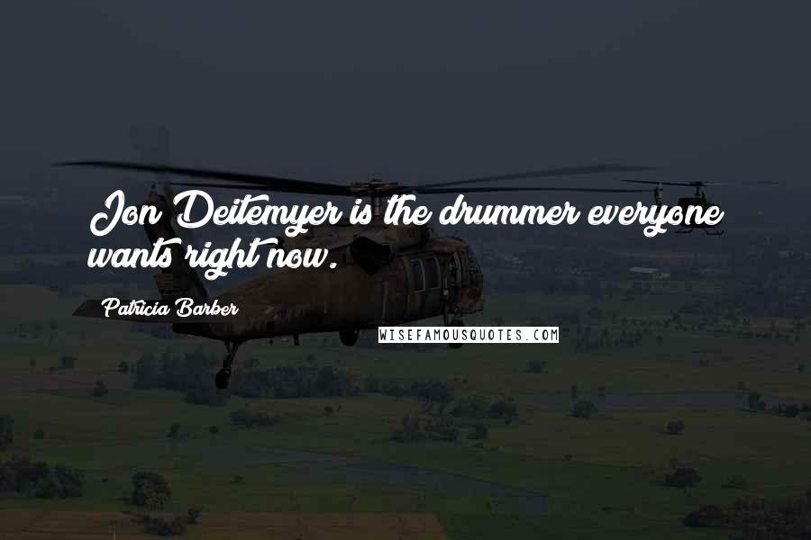 Patricia Barber Quotes: Jon Deitemyer is the drummer everyone wants right now.