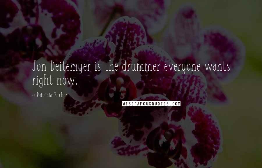 Patricia Barber Quotes: Jon Deitemyer is the drummer everyone wants right now.