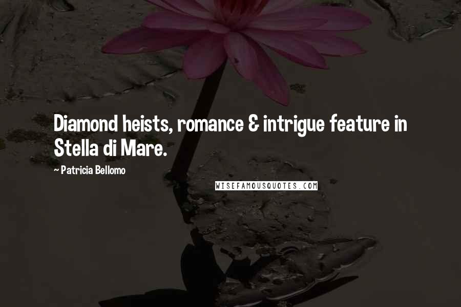 Patricia Bellomo Quotes: Diamond heists, romance & intrigue feature in Stella di Mare.