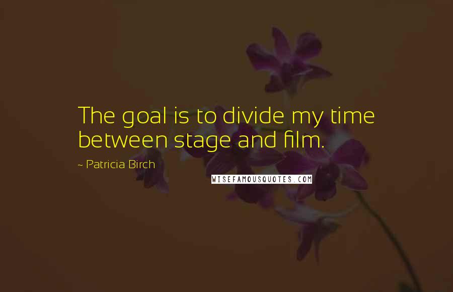 Patricia Birch Quotes: The goal is to divide my time between stage and film.