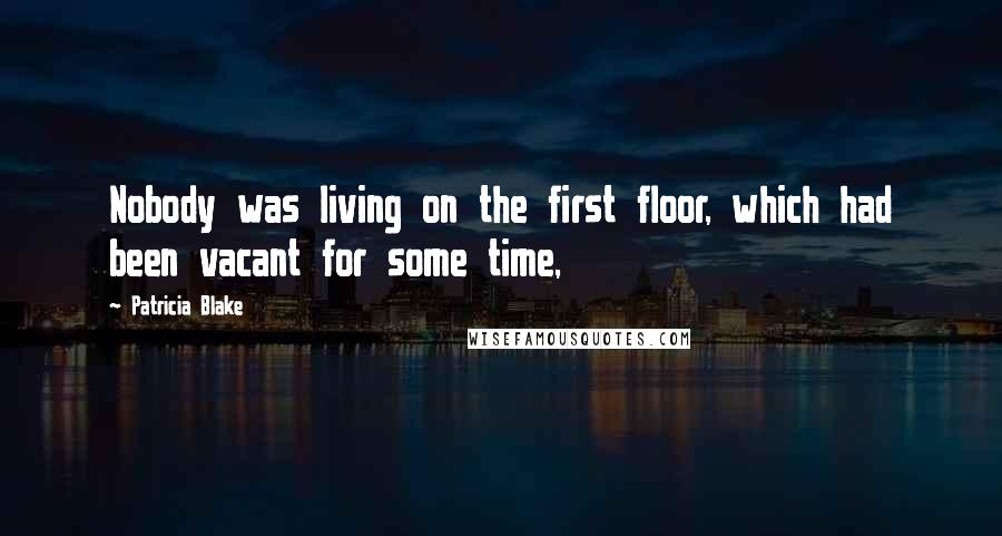 Patricia Blake Quotes: Nobody was living on the first floor, which had been vacant for some time,