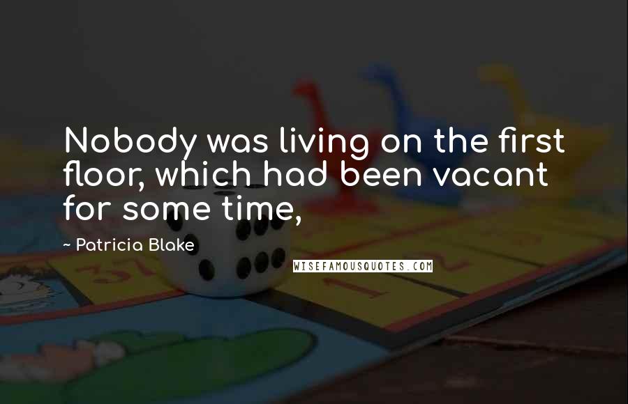Patricia Blake Quotes: Nobody was living on the first floor, which had been vacant for some time,