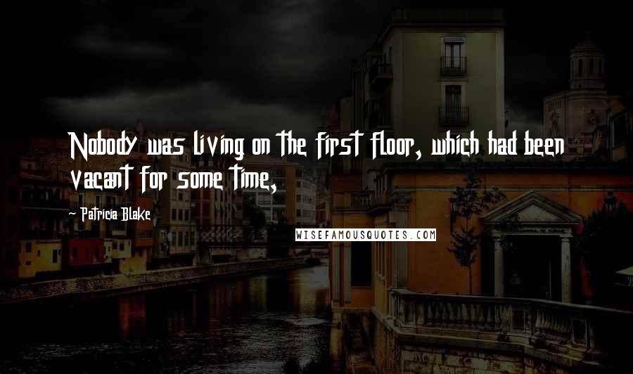Patricia Blake Quotes: Nobody was living on the first floor, which had been vacant for some time,