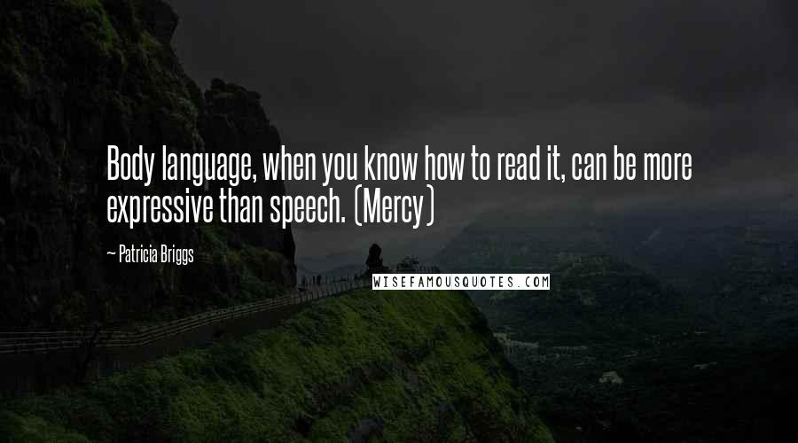 Patricia Briggs Quotes: Body language, when you know how to read it, can be more expressive than speech. (Mercy)