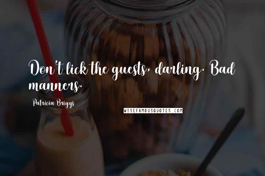 Patricia Briggs Quotes: Don't lick the guests, darling. Bad manners.