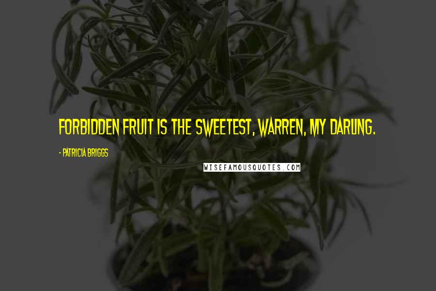 Patricia Briggs Quotes: Forbidden fruit is the sweetest, Warren, my darling.