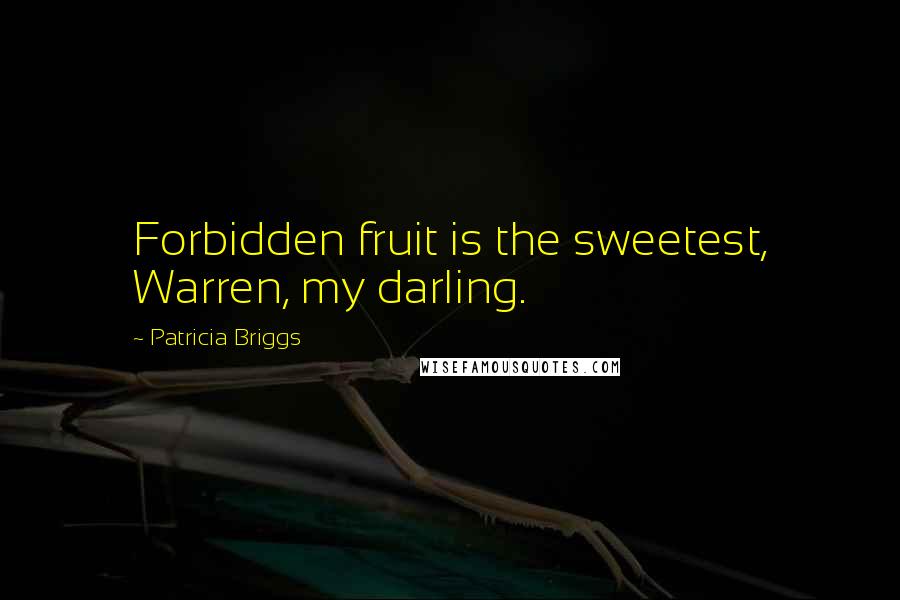 Patricia Briggs Quotes: Forbidden fruit is the sweetest, Warren, my darling.