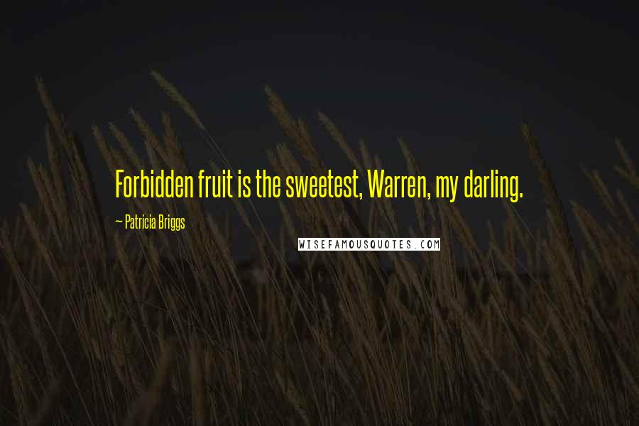 Patricia Briggs Quotes: Forbidden fruit is the sweetest, Warren, my darling.