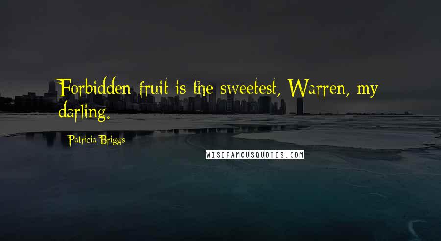 Patricia Briggs Quotes: Forbidden fruit is the sweetest, Warren, my darling.