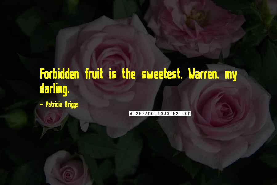 Patricia Briggs Quotes: Forbidden fruit is the sweetest, Warren, my darling.