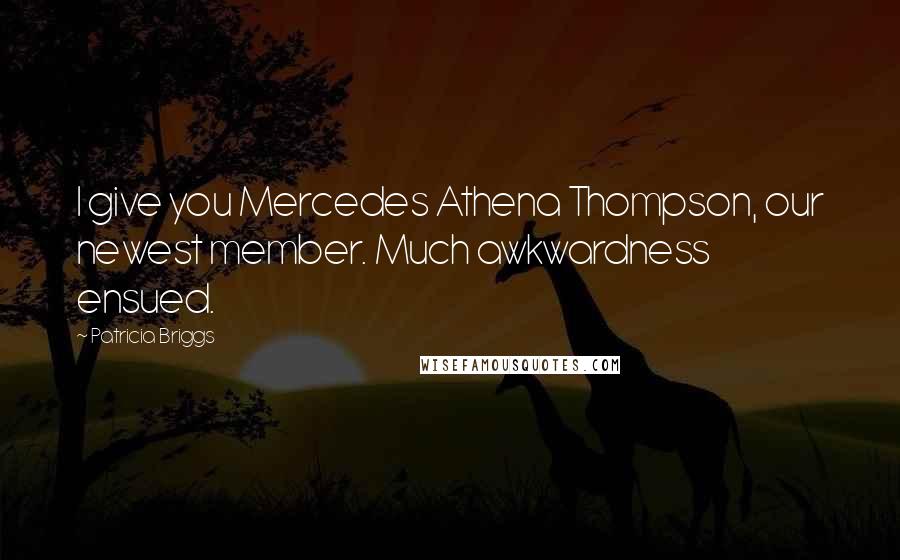 Patricia Briggs Quotes: I give you Mercedes Athena Thompson, our newest member. Much awkwardness ensued.