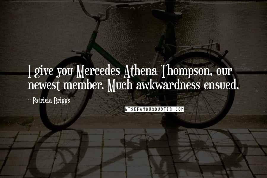 Patricia Briggs Quotes: I give you Mercedes Athena Thompson, our newest member. Much awkwardness ensued.