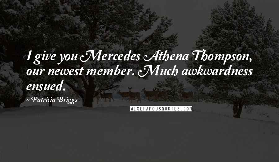 Patricia Briggs Quotes: I give you Mercedes Athena Thompson, our newest member. Much awkwardness ensued.