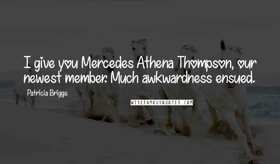 Patricia Briggs Quotes: I give you Mercedes Athena Thompson, our newest member. Much awkwardness ensued.