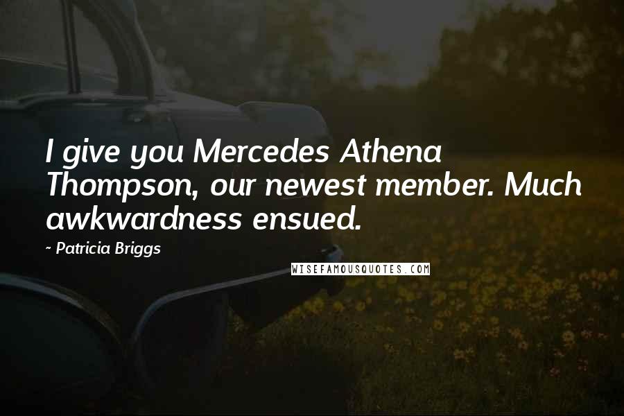 Patricia Briggs Quotes: I give you Mercedes Athena Thompson, our newest member. Much awkwardness ensued.