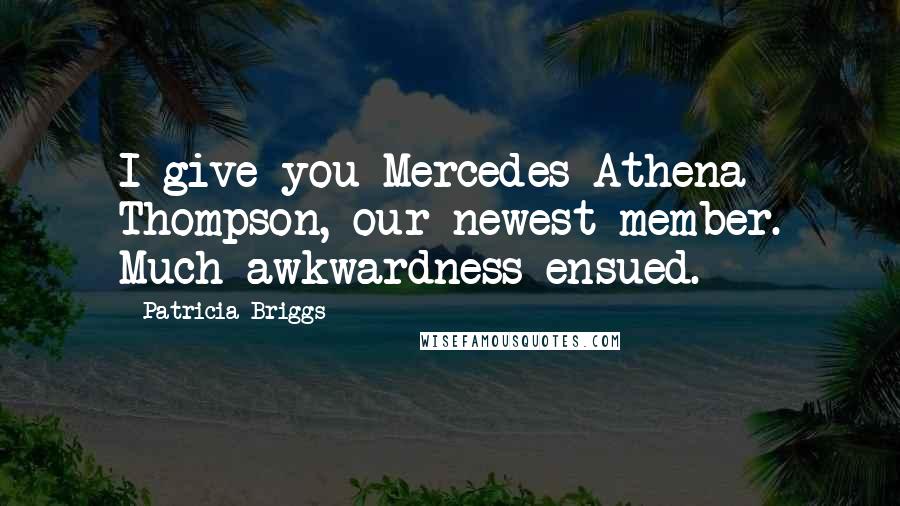 Patricia Briggs Quotes: I give you Mercedes Athena Thompson, our newest member. Much awkwardness ensued.