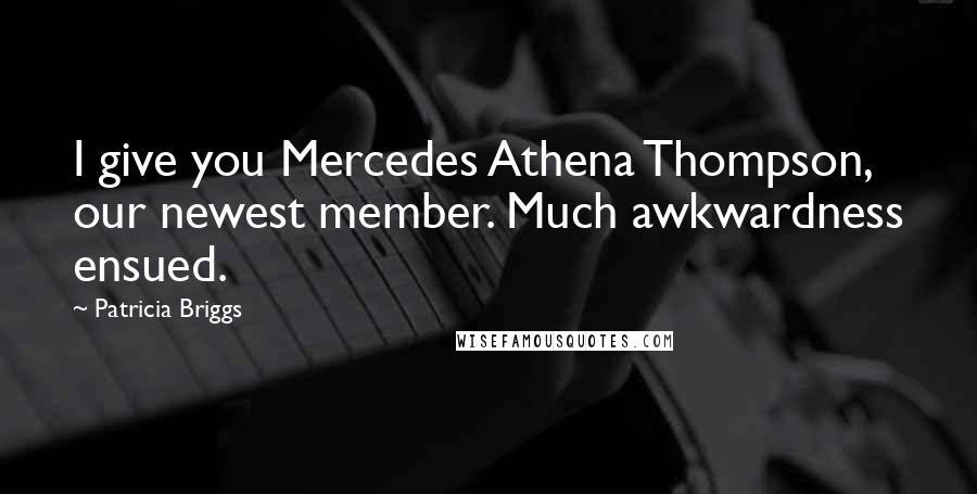 Patricia Briggs Quotes: I give you Mercedes Athena Thompson, our newest member. Much awkwardness ensued.