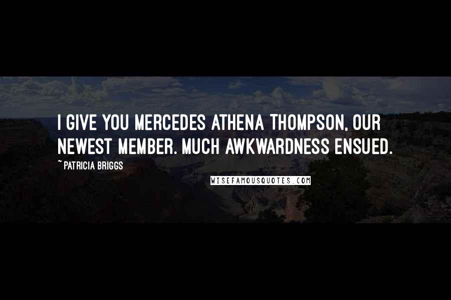 Patricia Briggs Quotes: I give you Mercedes Athena Thompson, our newest member. Much awkwardness ensued.