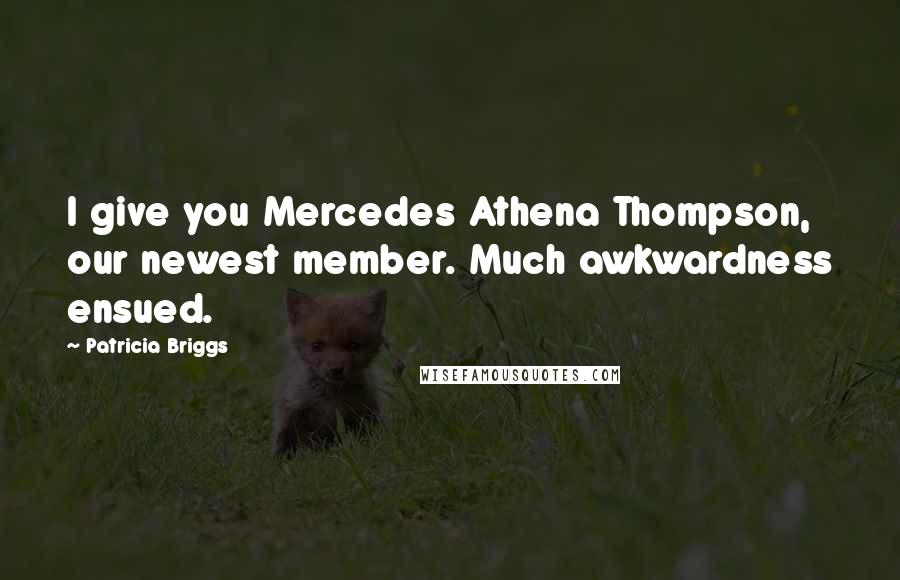 Patricia Briggs Quotes: I give you Mercedes Athena Thompson, our newest member. Much awkwardness ensued.