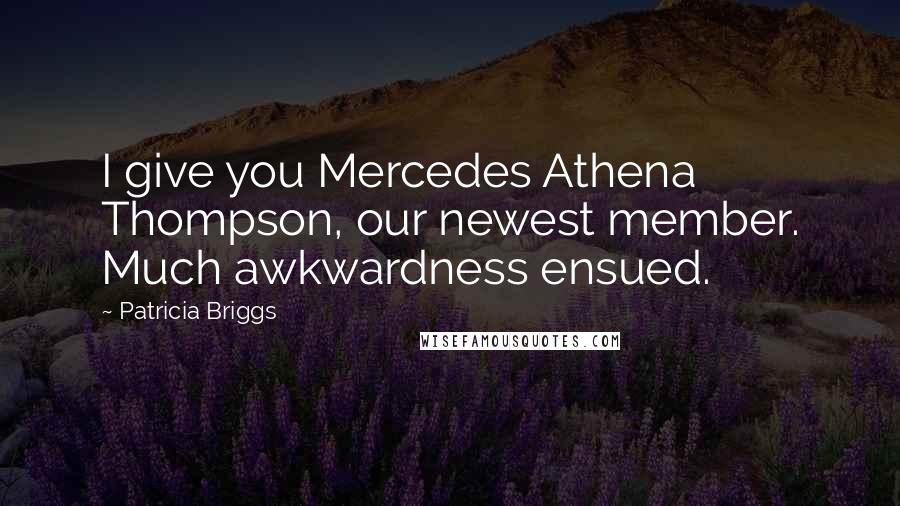 Patricia Briggs Quotes: I give you Mercedes Athena Thompson, our newest member. Much awkwardness ensued.