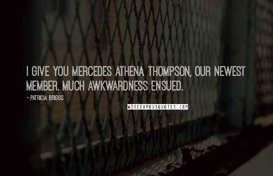 Patricia Briggs Quotes: I give you Mercedes Athena Thompson, our newest member. Much awkwardness ensued.