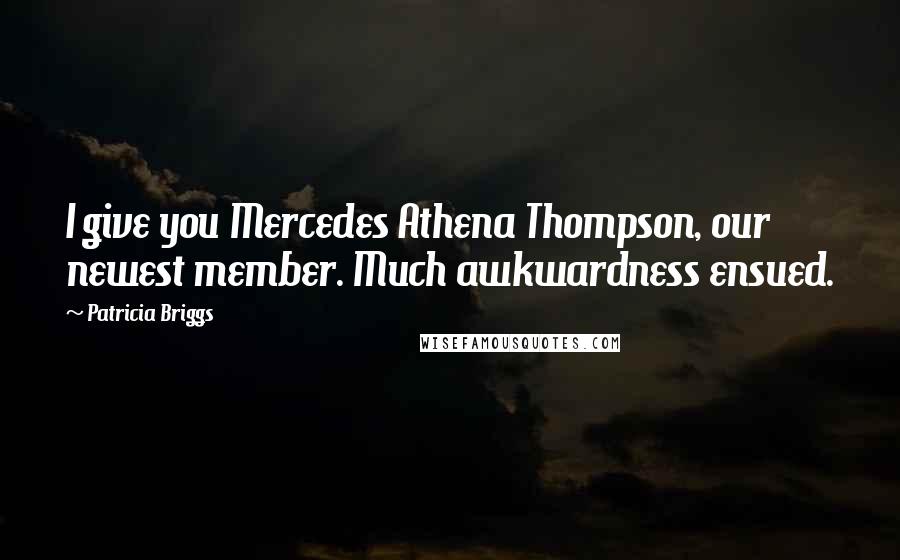 Patricia Briggs Quotes: I give you Mercedes Athena Thompson, our newest member. Much awkwardness ensued.