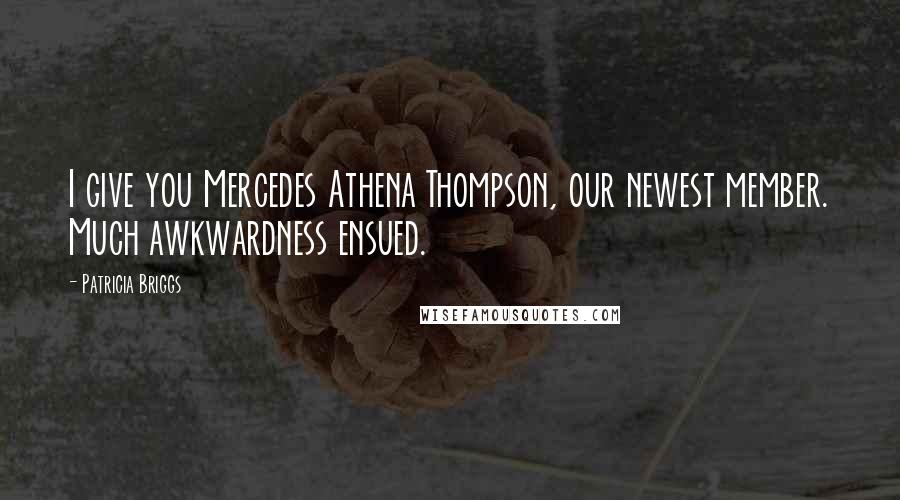 Patricia Briggs Quotes: I give you Mercedes Athena Thompson, our newest member. Much awkwardness ensued.