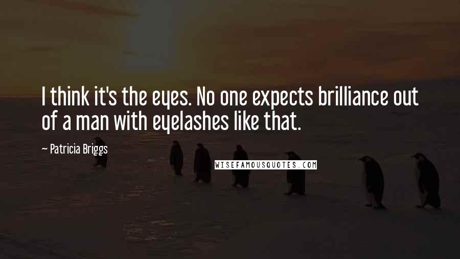 Patricia Briggs Quotes: I think it's the eyes. No one expects brilliance out of a man with eyelashes like that.