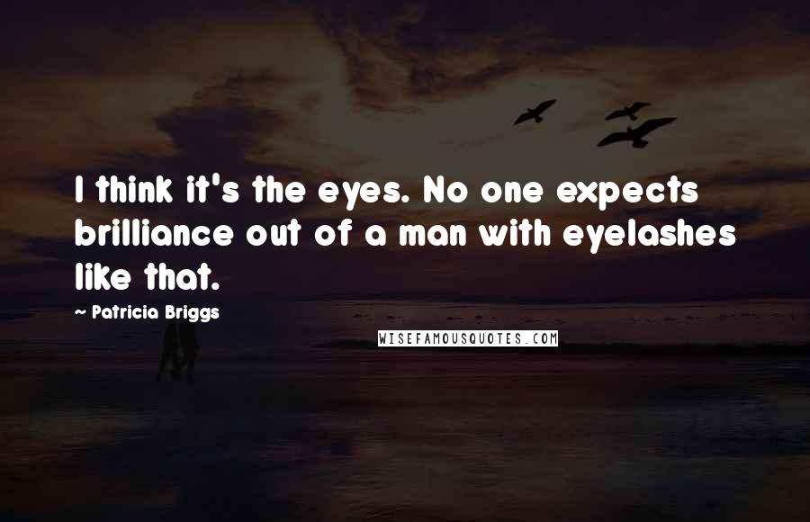 Patricia Briggs Quotes: I think it's the eyes. No one expects brilliance out of a man with eyelashes like that.