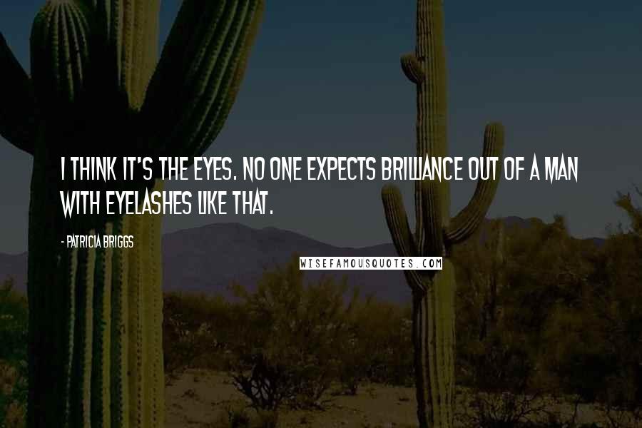 Patricia Briggs Quotes: I think it's the eyes. No one expects brilliance out of a man with eyelashes like that.
