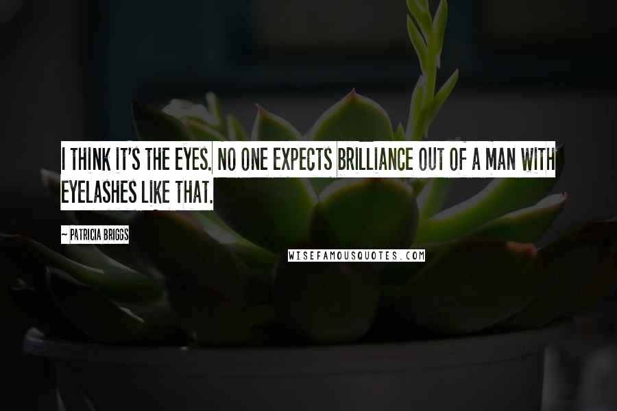 Patricia Briggs Quotes: I think it's the eyes. No one expects brilliance out of a man with eyelashes like that.