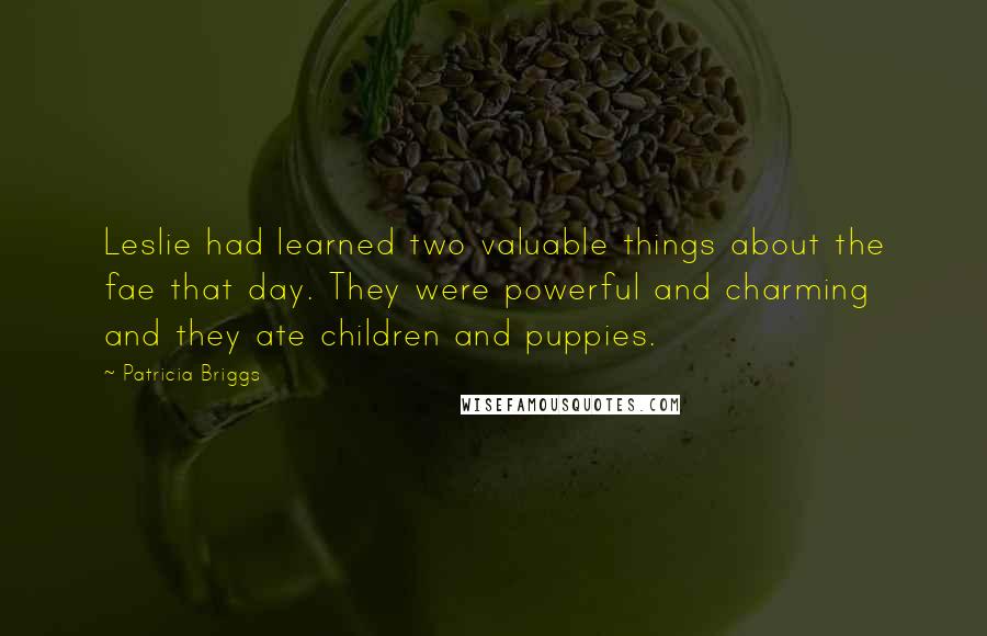 Patricia Briggs Quotes: Leslie had learned two valuable things about the fae that day. They were powerful and charming and they ate children and puppies.