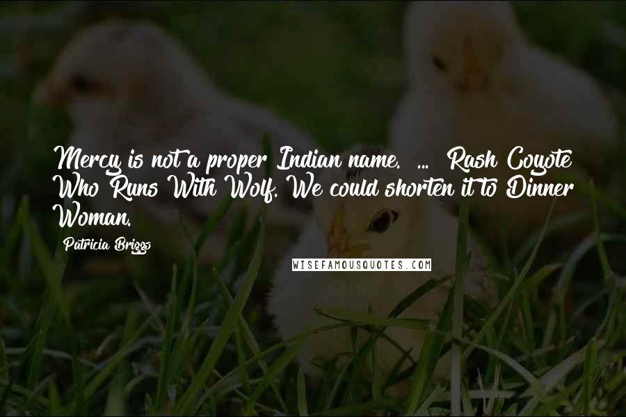 Patricia Briggs Quotes: Mercy is not a proper Indian name." ... "Rash Coyote Who Runs With Wolf. We could shorten it to Dinner Woman.