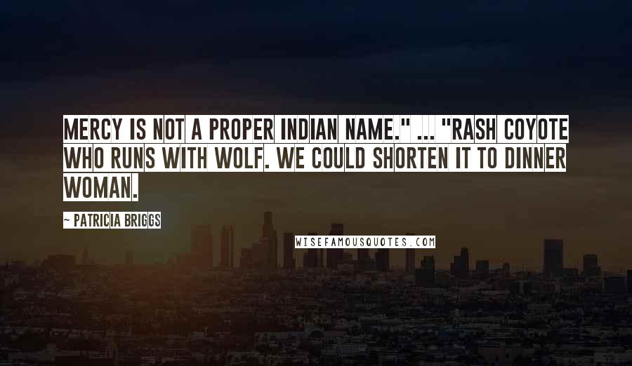 Patricia Briggs Quotes: Mercy is not a proper Indian name." ... "Rash Coyote Who Runs With Wolf. We could shorten it to Dinner Woman.