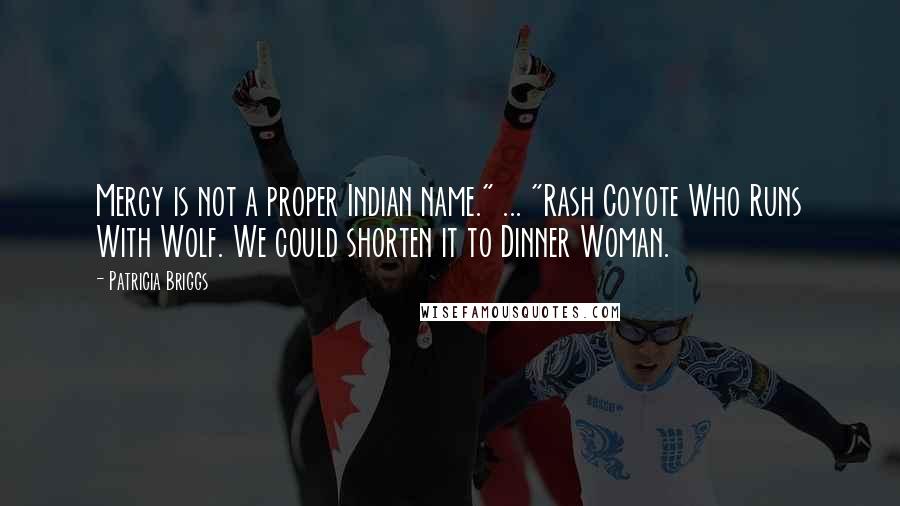 Patricia Briggs Quotes: Mercy is not a proper Indian name." ... "Rash Coyote Who Runs With Wolf. We could shorten it to Dinner Woman.