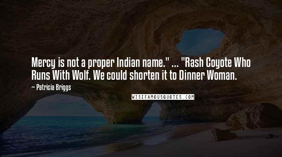 Patricia Briggs Quotes: Mercy is not a proper Indian name." ... "Rash Coyote Who Runs With Wolf. We could shorten it to Dinner Woman.