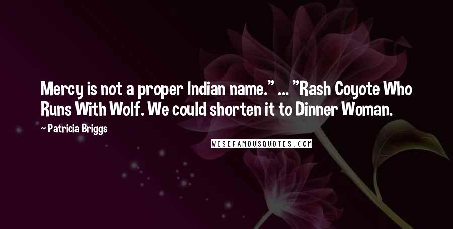Patricia Briggs Quotes: Mercy is not a proper Indian name." ... "Rash Coyote Who Runs With Wolf. We could shorten it to Dinner Woman.